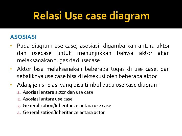 Relasi Use case diagram ASOSIASI • Pada diagram use case, asosiasi digambarkan antara aktor