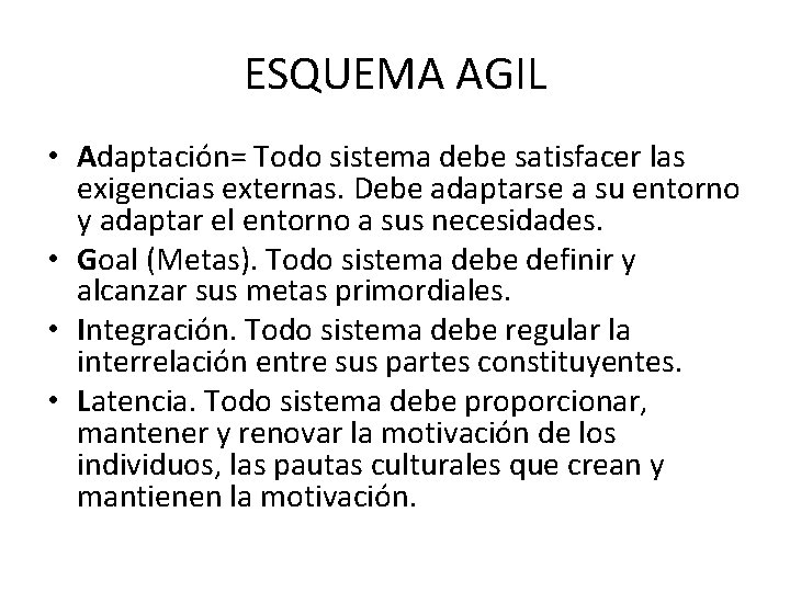 ESQUEMA AGIL • Adaptación= Todo sistema debe satisfacer las exigencias externas. Debe adaptarse a