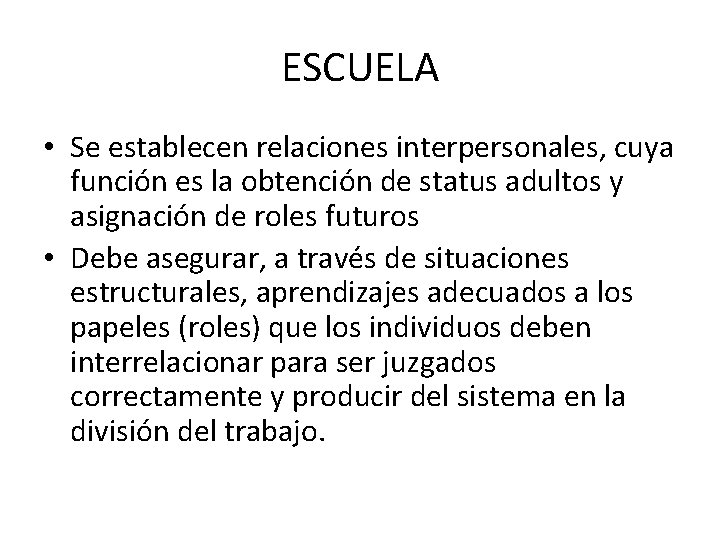 ESCUELA • Se establecen relaciones interpersonales, cuya función es la obtención de status adultos