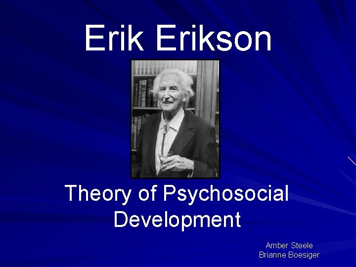 Erikson Theory of Psychosocial Development Amber Steele Brianne Boesiger 