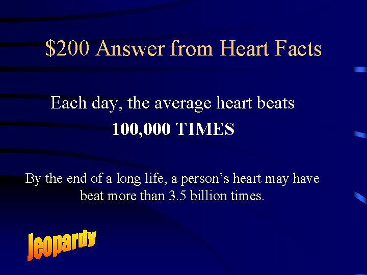 $200 Answer from Heart Facts Each day, the average heart beats 100, 000 TIMES