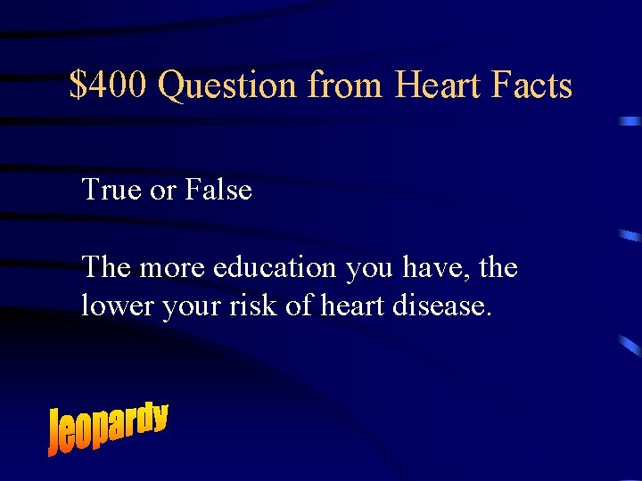 $400 Question from Heart Facts True or False The more education you have, the