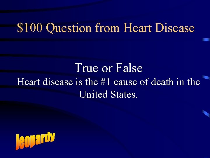 $100 Question from Heart Disease True or False Heart disease is the #1 cause