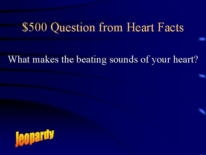 $500 Question from Heart Facts What makes the beating sounds of your heart? 