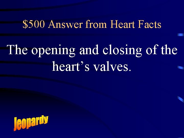 $500 Answer from Heart Facts The opening and closing of the heart’s valves. 