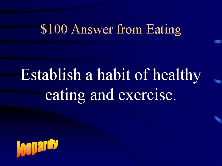 $100 Answer from Eating Establish a habit of healthy eating and exercise. 