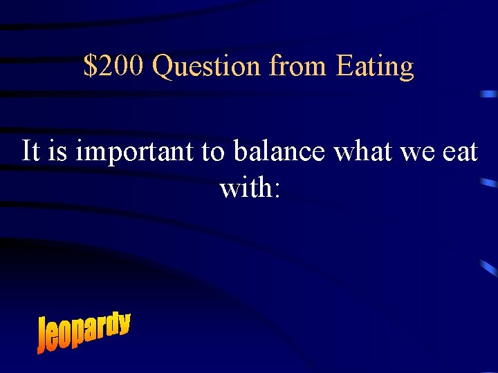 $200 Question from Eating It is important to balance what we eat with: 
