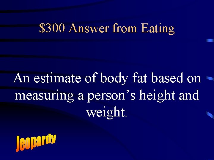 $300 Answer from Eating An estimate of body fat based on measuring a person’s