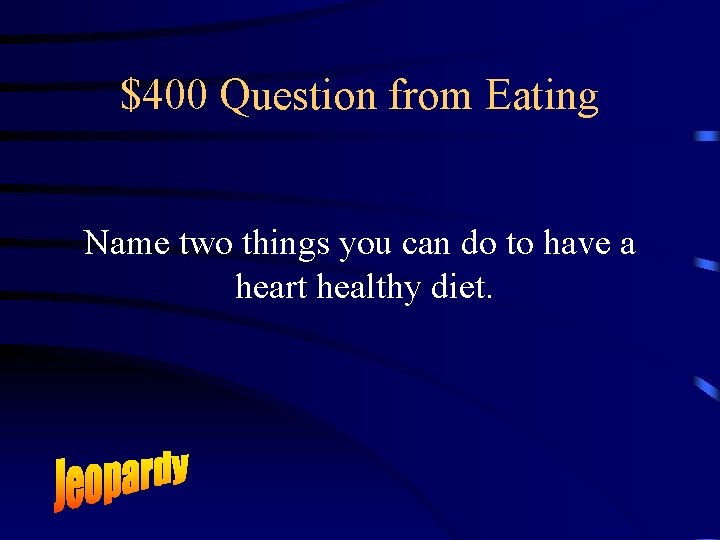 $400 Question from Eating Name two things you can do to have a heart