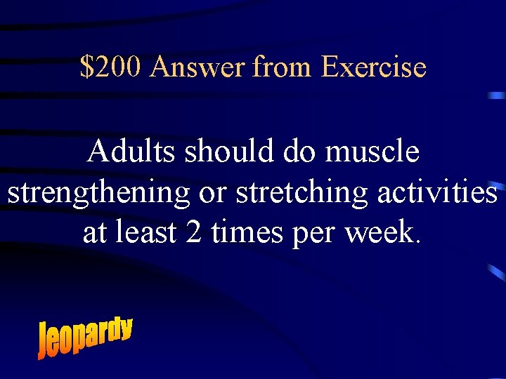 $200 Answer from Exercise Adults should do muscle strengthening or stretching activities at least