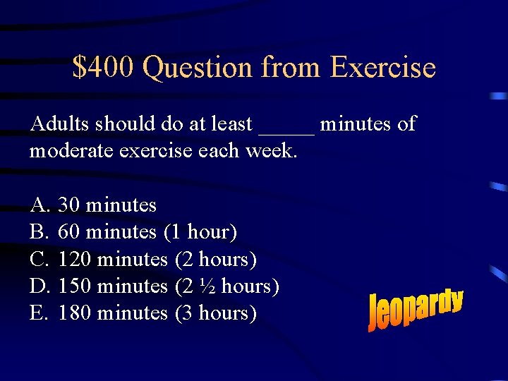 $400 Question from Exercise Adults should do at least _____ minutes of moderate exercise