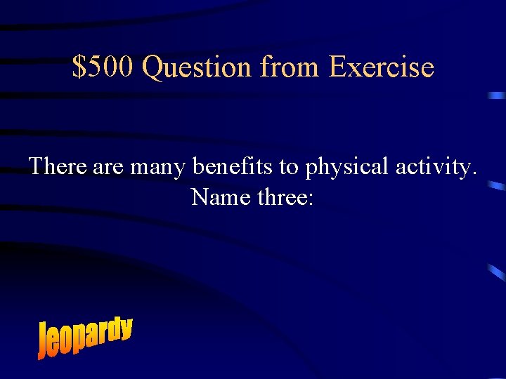 $500 Question from Exercise There are many benefits to physical activity. Name three: 