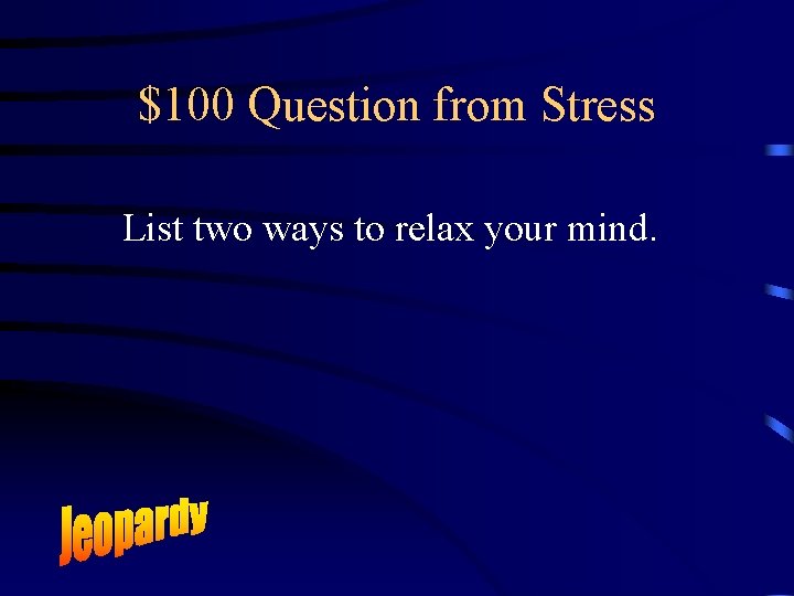 $100 Question from Stress List two ways to relax your mind. 