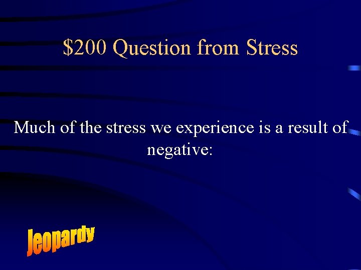$200 Question from Stress Much of the stress we experience is a result of