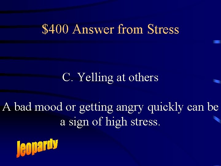 $400 Answer from Stress C. Yelling at others A bad mood or getting angry
