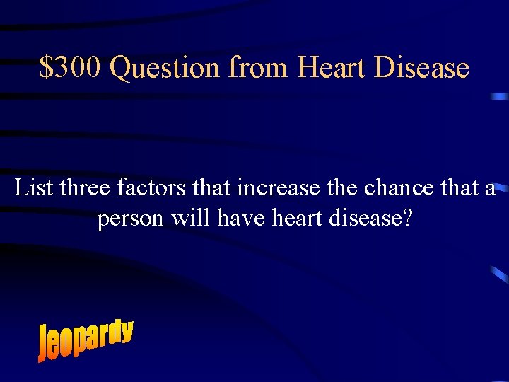 $300 Question from Heart Disease List three factors that increase the chance that a