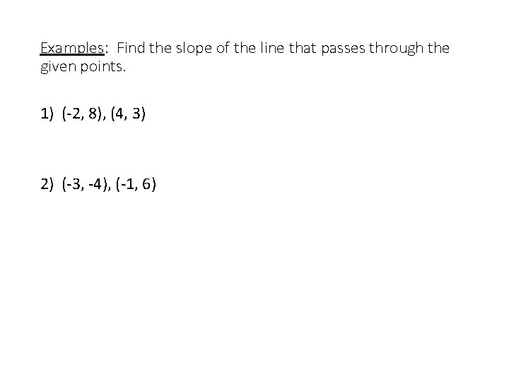 Examples: Find the slope of the line that passes through the given points. 1)