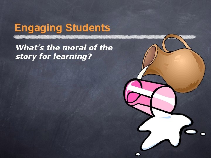 Engaging Students What’s the moral of the story for learning? 