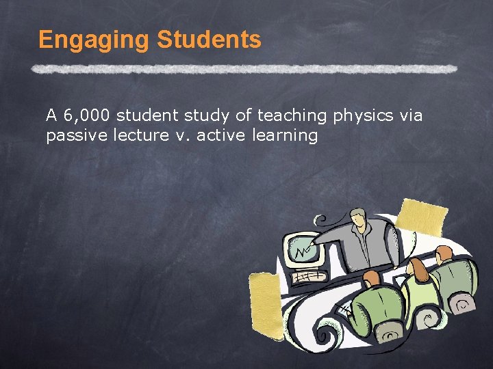 Engaging Students A 6, 000 student study of teaching physics via passive lecture v.