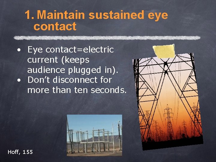 1. Maintain sustained eye contact • Eye contact=electric current (keeps audience plugged in). •