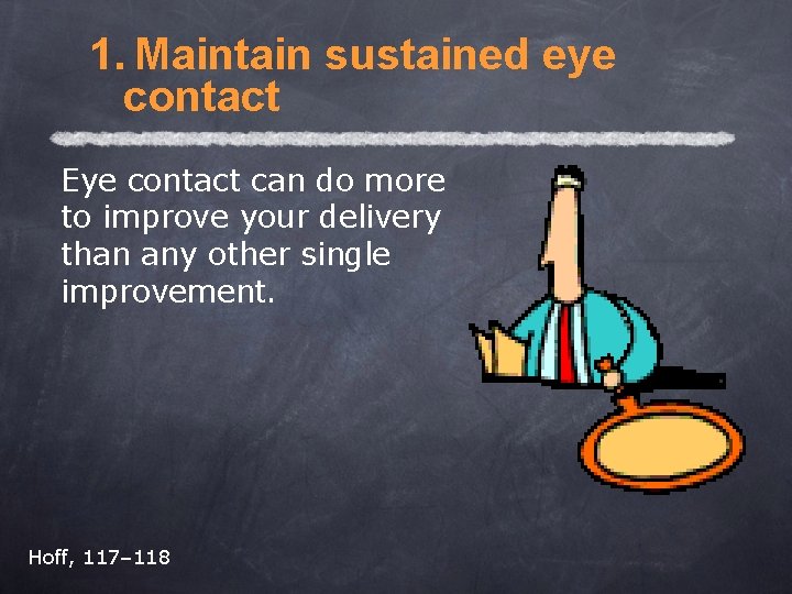 1. Maintain sustained eye contact Eye contact can do more to improve your delivery