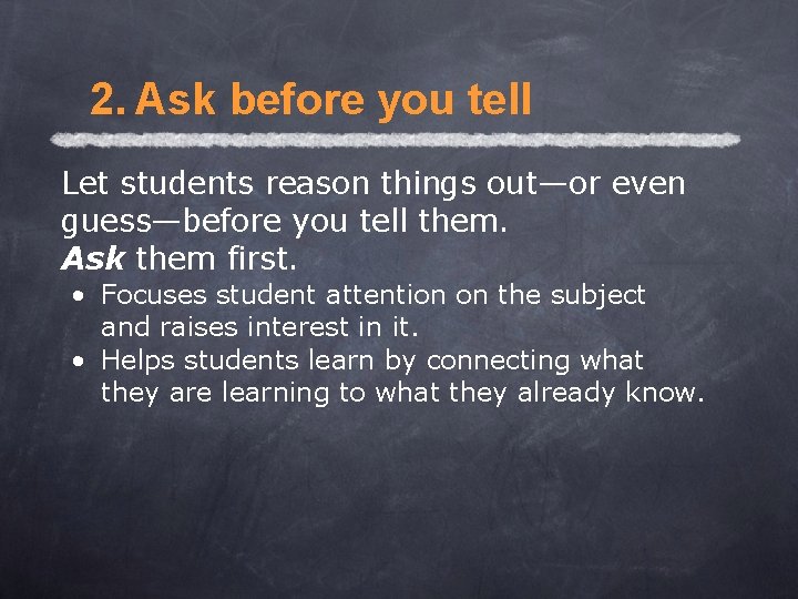 2. Ask before you tell Let students reason things out—or even guess—before you tell