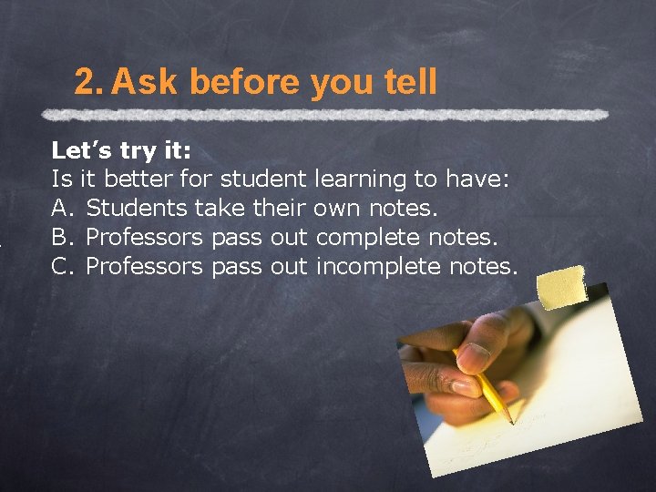 2. Ask before you tell Let’s try it: Is it better for student learning