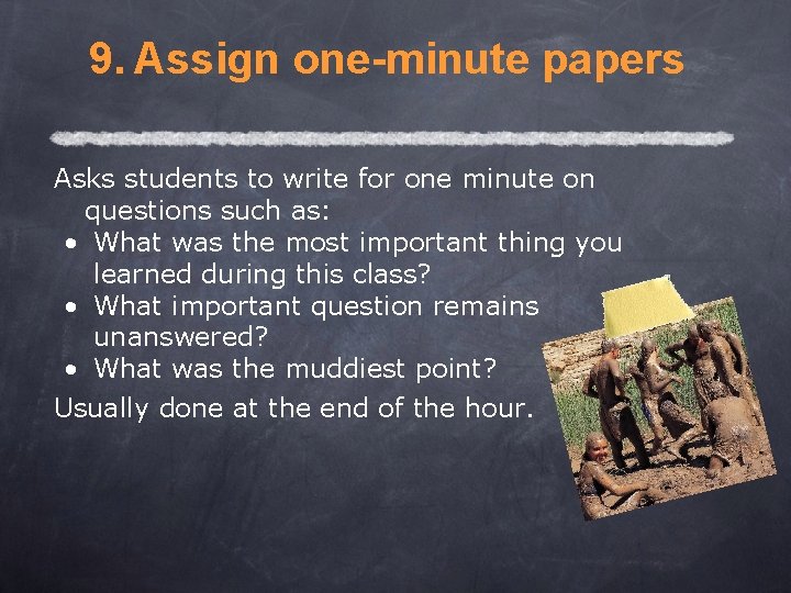 9. Assign one-minute papers Asks students to write for one minute on questions such