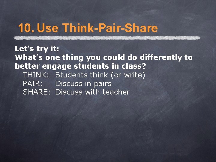 10. Use Think-Pair-Share Let’s try it: What’s one thing you could do differently to