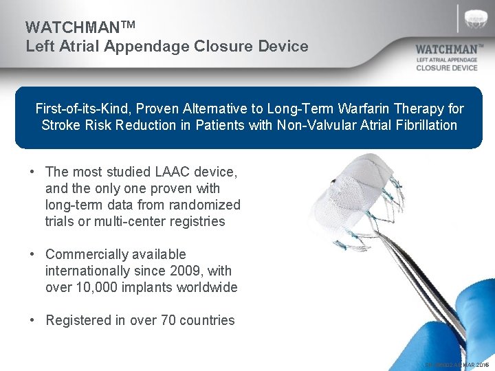 WATCHMANTM Left Atrial Appendage Closure Device First-of-its-Kind, Proven Alternative to Long-Term Warfarin Therapy for