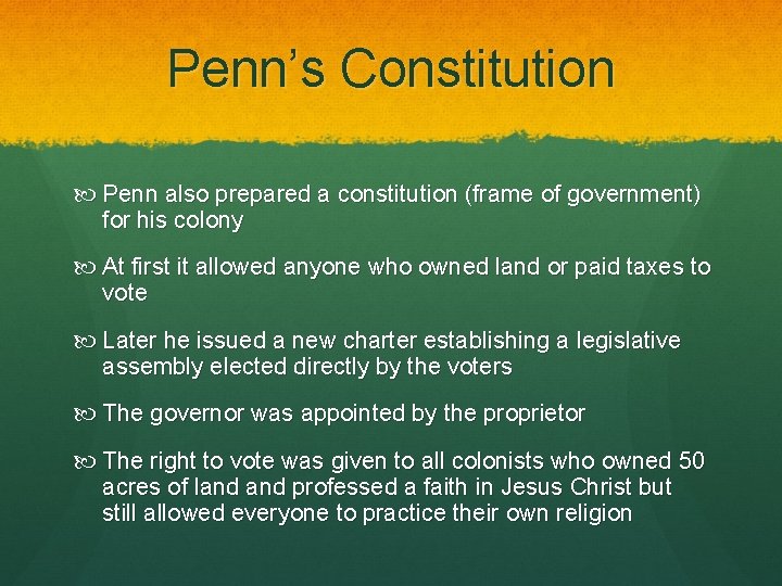 Penn’s Constitution Penn also prepared a constitution (frame of government) for his colony At