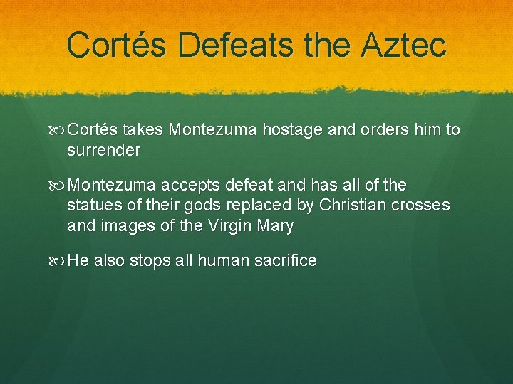 Cortés Defeats the Aztec Cortés takes Montezuma hostage and orders him to surrender Montezuma