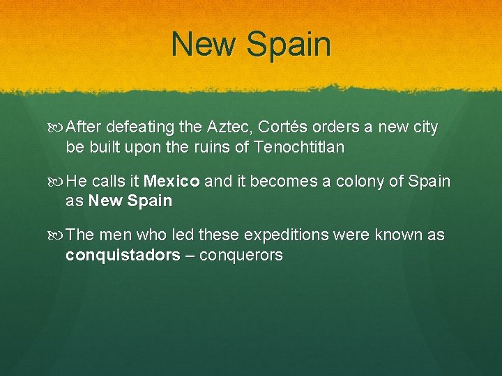 New Spain After defeating the Aztec, Cortés orders a new city be built upon