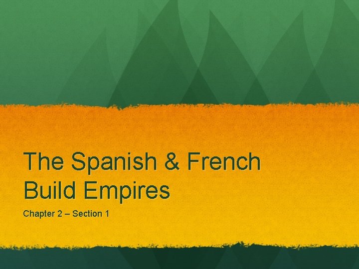 The Spanish & French Build Empires Chapter 2 – Section 1 