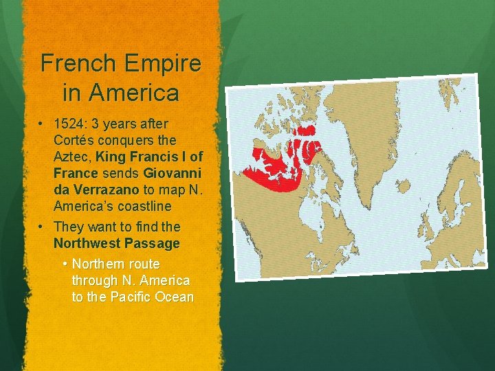French Empire in America • 1524: 3 years after Cortés conquers the Aztec, King