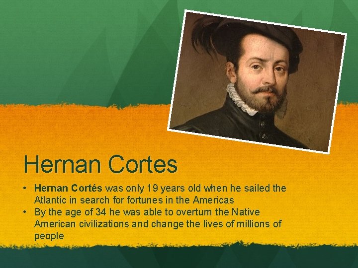 Hernan Cortes • Hernan Cortés was only 19 years old when he sailed the