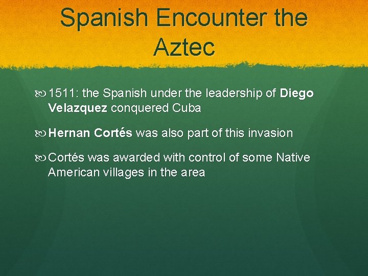 Spanish Encounter the Aztec 1511: the Spanish under the leadership of Diego Velazquez conquered