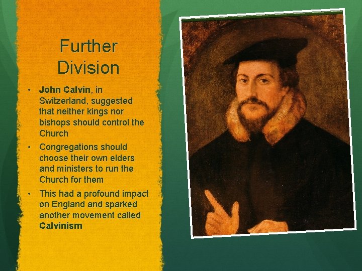 Further Division • John Calvin, in Switzerland, suggested that neither kings nor bishops should