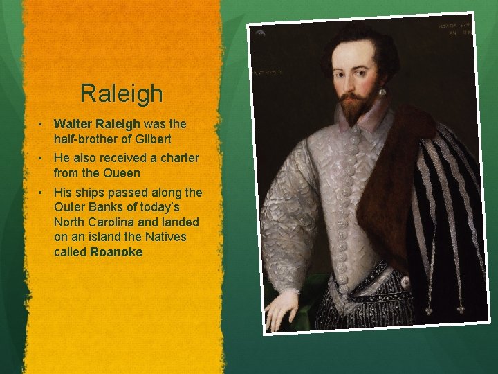 Raleigh • Walter Raleigh was the half-brother of Gilbert • He also received a