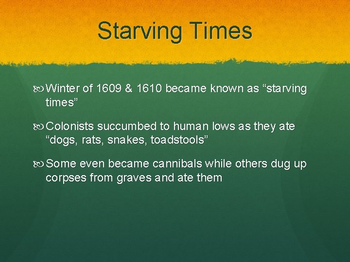 Starving Times Winter of 1609 & 1610 became known as “starving times” Colonists succumbed