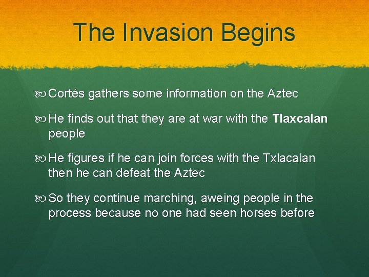 The Invasion Begins Cortés gathers some information on the Aztec He finds out that