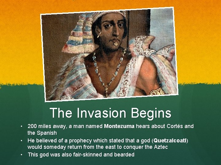 The Invasion Begins • 200 miles away, a man named Montezuma hears about Cortés