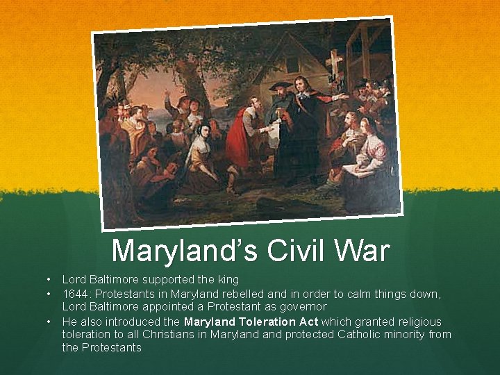 Maryland’s Civil War • Lord Baltimore supported the king • 1644: Protestants in Maryland