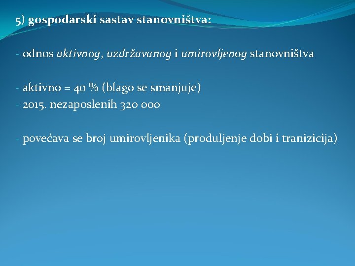 5) gospodarski sastav stanovništva: - odnos aktivnog, uzdržavanog i umirovljenog stanovništva - aktivno =