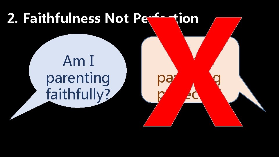 X 2. Faithfulness Not Perfection Am I parenting faithfully? Am I parenting perfectly? 