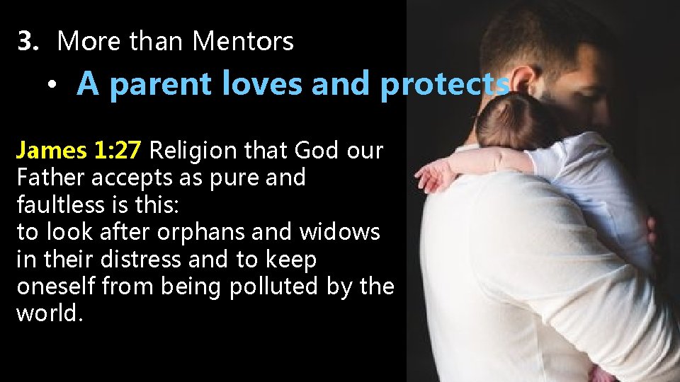 3. More than Mentors • A parent loves and protects James 1: 27 Religion