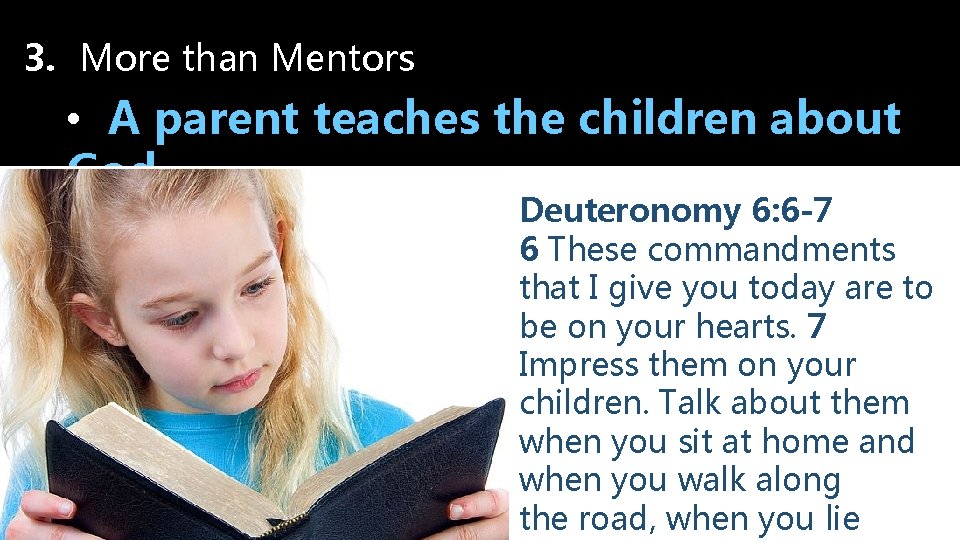 3. More than Mentors • A parent teaches the children about God Deuteronomy 6: