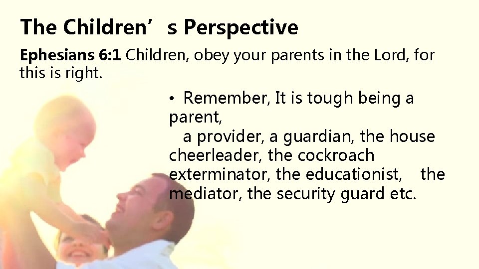 The Children’s Perspective Ephesians 6: 1 Children, obey your parents in the Lord, for