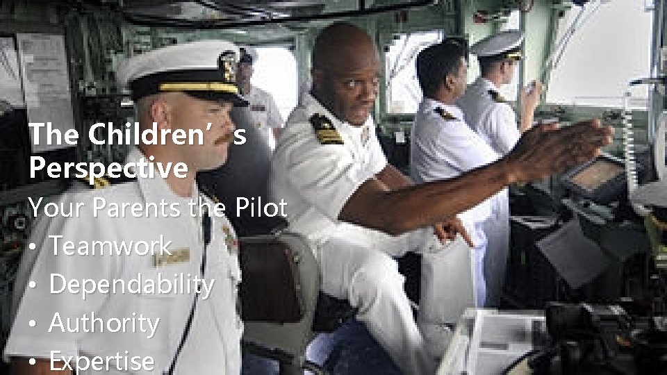 The Children’s Perspective Your Parents the Pilot • Teamwork • Dependability • Authority •