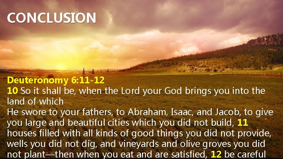 CONCLUSION Deuteronomy 6: 11 -12 10 So it shall be, when the Lord your